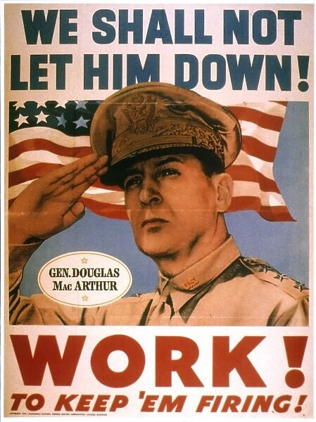 (1880-1964). We shall not let him down! Work! To keep em firing! General Douglas MacArthur on a U. S. World War II poster encouraging civilian workforce to support troops