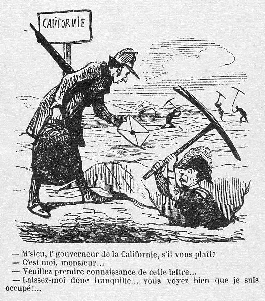 CALIFORNIA GOLD RUSH. -Monsieur, the governor of Califonia please? -That is me, monsieur... -Would you like to read this letter... -Leave me quite alone... can t you see that I am busy? Satirical French cartoon about the California gold rush, mid 19th century