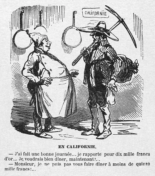 GOLD RUSH CARTOON. -I had a good day... I retrieved ten thousand francs in gold... I would like a good meal now. -Monsieur, I will not cook a meal for less than fifteen thousand francs!... Satirical French cartoon about the California gold rush, mid 19th century