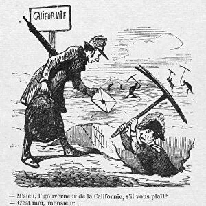 CALIFORNIA GOLD RUSH. -Monsieur, the governor of Califonia please? -That is me, monsieur... -Would you like to read this letter... -Leave me quite alone... can t you see that I am busy? Satirical French cartoon about the California gold rush, mid 19th century
