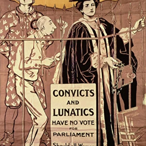 Convicts and Lunatics Have No Vote for Parliament. Should all women be classed with these?, Suffragette propaganda poster, c. 1910 (litho)